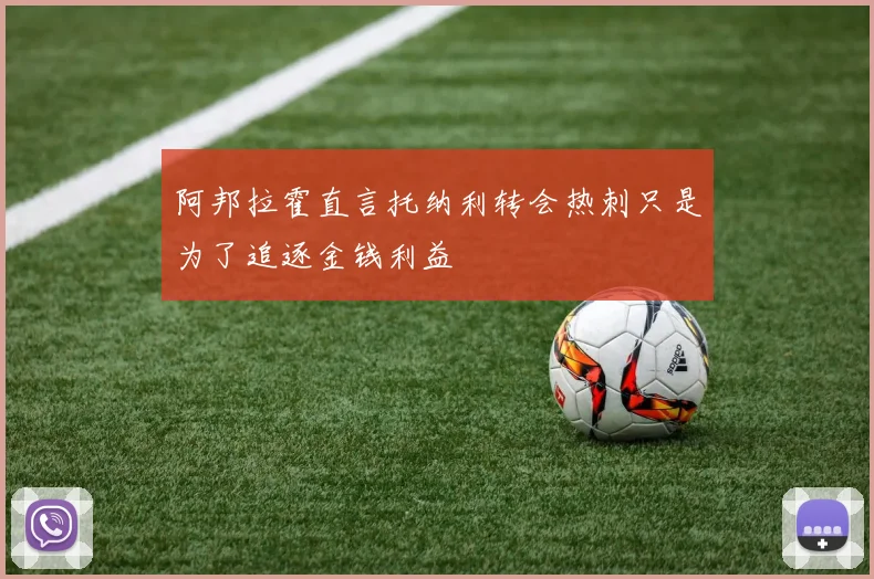 阿邦拉霍直言托纳利转会热刺只是为了追逐金钱利益