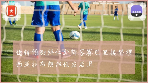 德转预测拜仁新阵容赛巴里接替穆西亚拉布朗担任左后卫