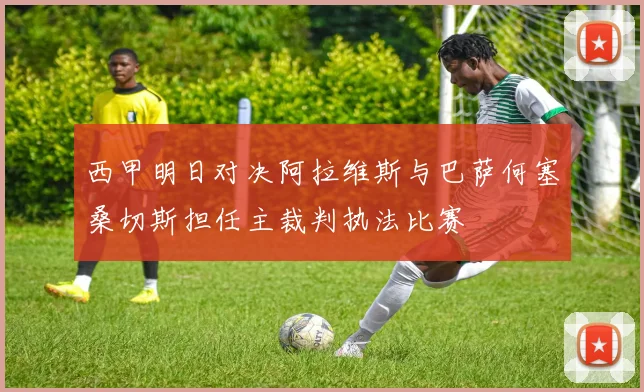 西甲明日对决阿拉维斯与巴萨何塞桑切斯担任主裁判执法比赛