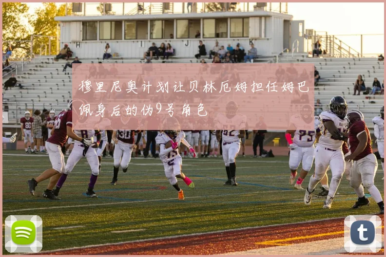 穆里尼奥计划让贝林厄姆担任姆巴佩身后的伪9号角色