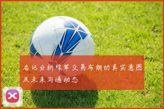 名记分析绿军交易布朗的真实意图及未来沟通动态