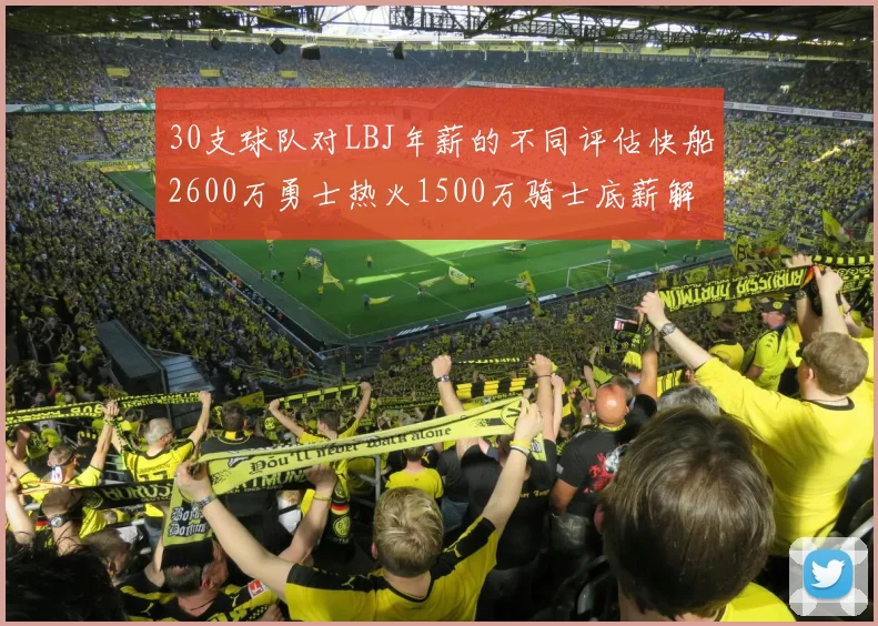 30支球队对LBJ年薪的不同评估快船2600万勇士热火1500万骑士底薪解析